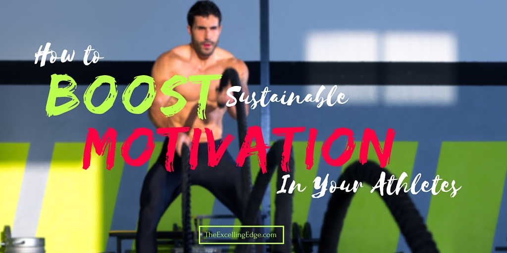 How To Boost Sustainable Motivation In Your Athletes | The Excelling Edge