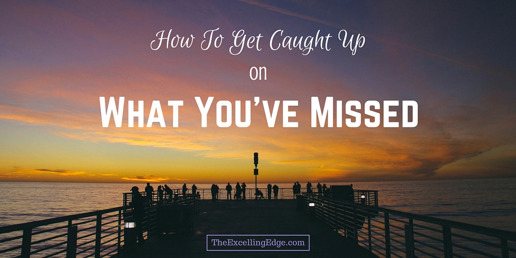 how-to-get-caught-up-on-what-you-ve-missed-the-excelling-edge