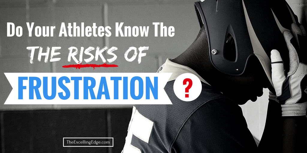 Do Your Athletes Know The Risks Of Frustration? | The Excelling Edge